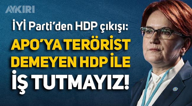İYİ Parti'den HDP çıkışı: "Apo'ya terörist demeyen HDP ile iş tutmayız!"