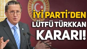 İYİ Parti'den Lütfü Türkkan kararı