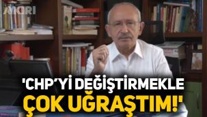 Kemal Kılıçdaroğlu: CHP'yi değiştirmekle çok uğraştım