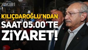 Kemal Kılıçdaroğlu'ndan saat 05.00'te ziyaret!