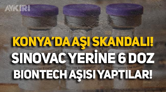 Konya'da aşı skandalı: Sinovac yerine 6 doz Biontech aşısı yaptılar!