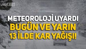Meteoroloji'den uyarı: Bugün ve yarın 13 ilde kar yağışı bekleniyor