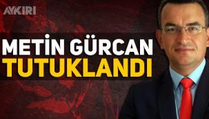 Metin Gürcan tutuklandı