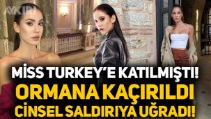 Miss Turkey'e katılan Dilara Kurşun ormana kaçırıldı, darp edilip cinsel saldırıya uğradı!