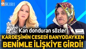 Müge Anlı'da kan donduran sözler: Kardeşimin cesedi banyodayken benimle ilişkiye girdi