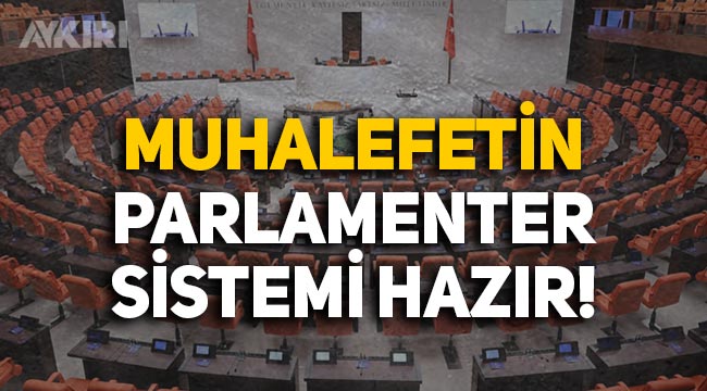Muhalefet partilerinin 'Güçlendirilmiş Parlamenter Sistem'i hazır!