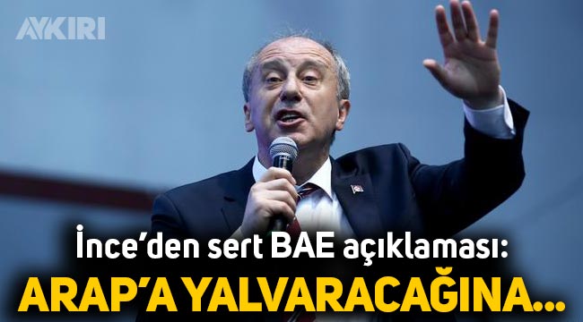 Muharrem İnce'den Erdoğan'a sert BAE tepkisi: Arap'a yalvaracağına...