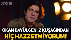 Okan Bayülgen: Z kuşağından hiç hazzetmiyorum