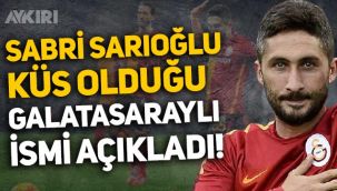 Sabri Sarıoğlu, küs olduğu Galatasaraylı ismi açıkladı