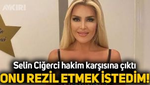 Selin Ciğerci hakim karşısına çıktı: Onu rezil etmek istedim