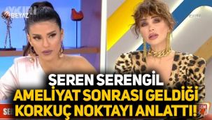 Seren Serengil ameliyat sonrası yaşadıklarını anlattı: Kan beynime ve kalbime pompalanmıyor, korkuyorum
