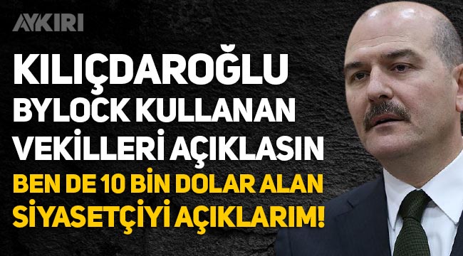 Süleyman Soylu: "Kemal Kılıçdaroğlu, Bylock kullanan vekilleri açıklasın, ben de 10 bin dolar alan siyasetçiyi açıklarım"