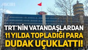 TRT'nin 11 yılda vatandaştan topladığı para dudak uçuklattı