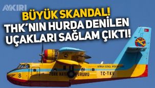 Türk Hava Kurumu'nun 'hurda' denilen yangın söndürme uçakları sağlam çıktı!