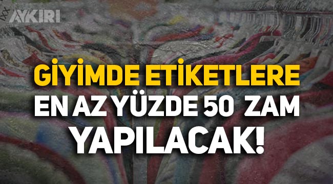Türkiye Giyim Sanayicileri Derneği: Etiketlere en az 50 zam yapılacak
