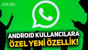 WhatsApp'tan Android kullanıcılar için yeni özellik!