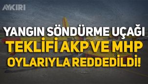 Yangın söndürme uçağı talebine AKP ve MHP'den ret!