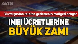Yurtdışından telefon getirmenin maliyeti artıyor! IMEI ücretlerine büyük zam