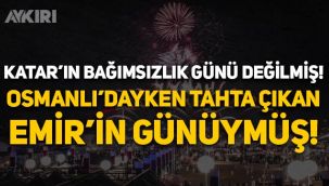 18 Aralık Katar'ın bağımsızlık günü değil, Osmanlı'ya karşı ayaklanarak tahta çıktıkları günmüş!