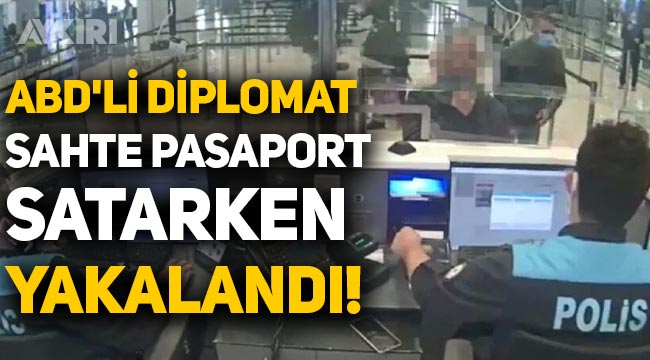 ABD'li diplomat sahte pasaport satarken yakalandı!