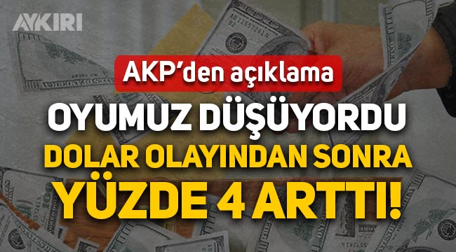 AKP'den açıklama: Oyumuz düşüyordu dolar olayından sonra yüzde 4 arttı!