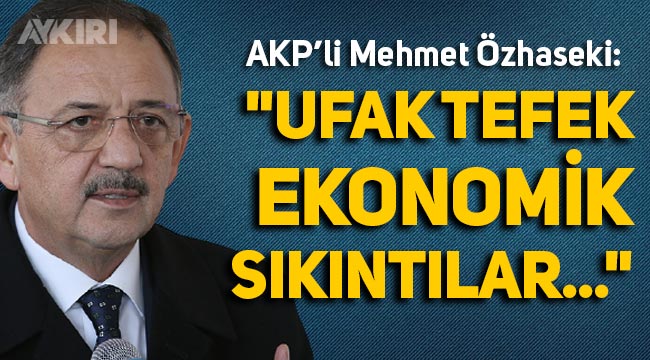 AKP'li Mehmet Özhaseki: "Ufak tefek ekonomik sıkıntılar..."