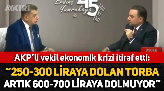 AKP'li vekilden ekonomik kriz itirafı: 250 TL'ye dolan torba artık 700 liraya dolmuyor
