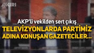 AKP'li vekilden sert çıkış: Televizyonlarda partimiz adına konuşan gazeteciler önemli bir sorundur