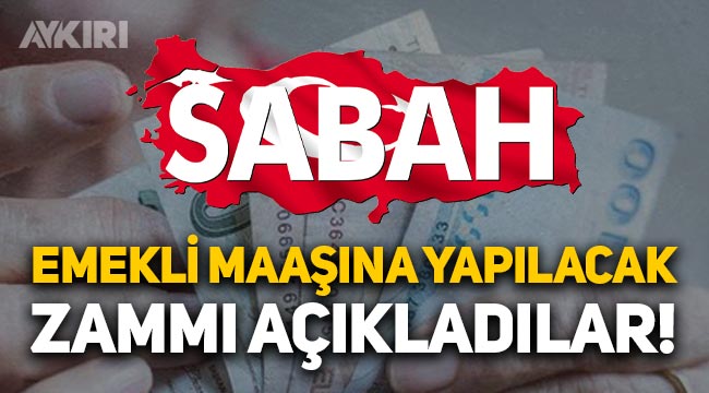 AKP'nin kontrolündeki Sabah gazetesi, emekli maaşlarına yapılacak zammı açıkladı