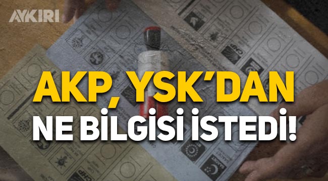 AKP, Yüksek Seçim Kurulu'ndan ne bilgisi istedi? Çarpıcı seçim iddiası