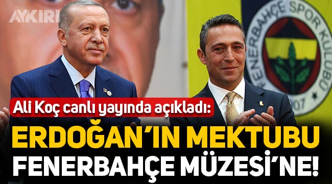 Ali Koç canlı yayında açıkladı: Erdoğan'ın mektubu Fenerbahçe Müzesi'nde sergilenecek