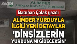 Batuhan Çolak yazdı: Antalya'da bir gencin katledildiği ALİMDER yurduyla ilgili yeni detaylar