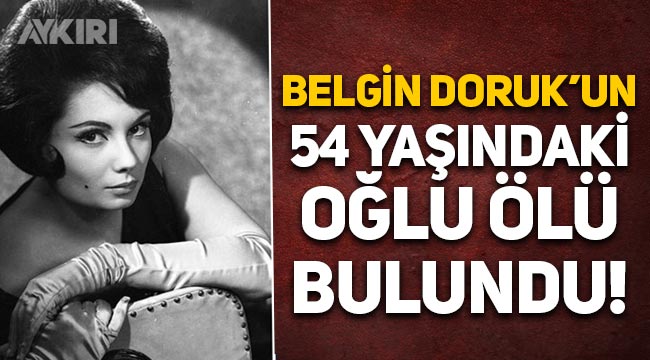 Belgin Doruk'un 54 yaşındaki oğlu ölü bulundu