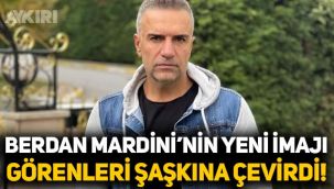 Berdan Mardini'nin son hali! Berdan Mardini'nin yeni imajı dikkat çekti