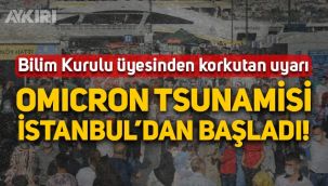Bilim Kurulu üyesinden korkutan açıklama: Omicron tsunamisi İstanbul'dan başladı
