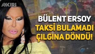 Bülent Ersoy taksi bulamayınca çılgına döndü, ortalığı birbirine kattı
