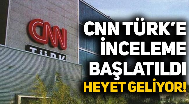 CNN Türk'e inceleme başlatıldı: ABD'den heyet geliyor