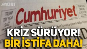 Cumhuriyet'te kriz sürüyor! Üst düzey istifa geldi