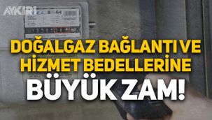 Doğalgaz bağlantı ve hizmet bedellerine yüzde 54 zam geldi