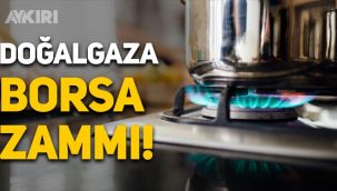 Doğalgaza borsa zammı yolda