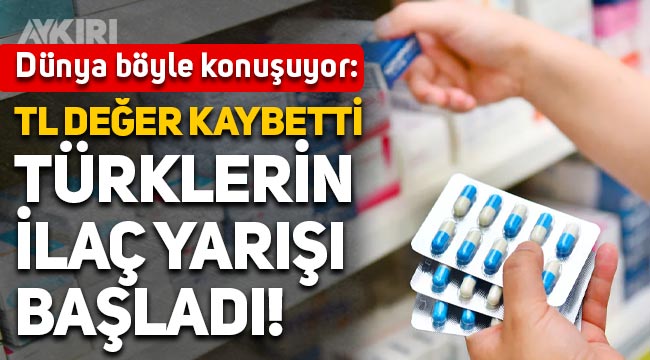 Dünya Türkiye'yi konuşuyor: Türk Lirası değer kaybetti, Türklerin ilaç yarışı başladı