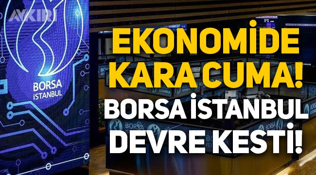 Ekonomide büyük kriz: Borsa İstanbul yüksek satış nedeniyle devre kesti!