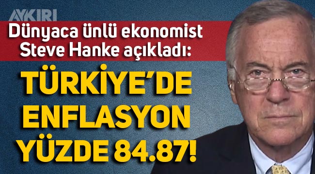 Ekonomist Steve Hanke, Türkiye'deki enflasyonu yüzde 84.87 olarak açıkladı!