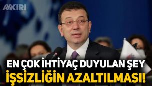 Ekrem İmamoğlu: En çok ihtiyaç duyulan şey işsizliğin azaltılması