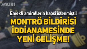 Emekli amirallerin hapsi istenmişti: Montrö Bildirisi iddianamesinde yeni gelişme!