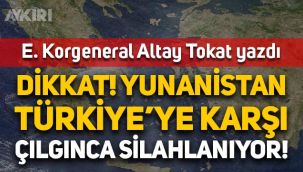 Emekli Korgeneral Altay Tokat yazdı: Dikkat! Yunanistan Türkiye'ye karşı çılgınca silahlanıyor!