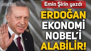 Emin Şirin yazdı: Erdoğan, Ekonomi Nobel'i alabilir!
