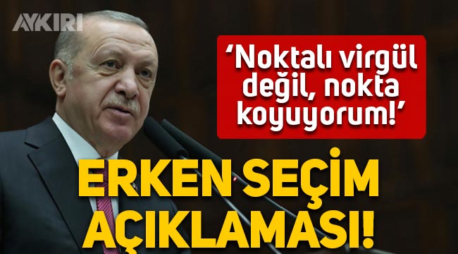 Erdoğan'dan erken seçim açıklaması: Noktalı virgül değil, nokta koyuyorum