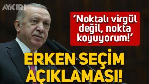 Erdoğan'dan erken seçim açıklaması: Noktalı virgül değil, nokta koyuyorum