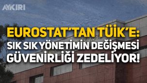 Eurostat'tan TÜİK eleştirisi: sık yönetim değişiklikleri güvenilirliği zedeliyor